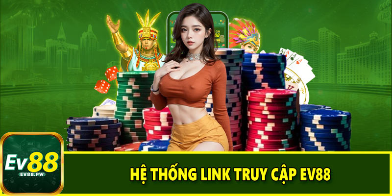 Hệ thống link truy cập EV88